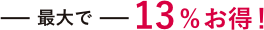 最大で13%お得