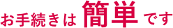 お手続きは簡単です